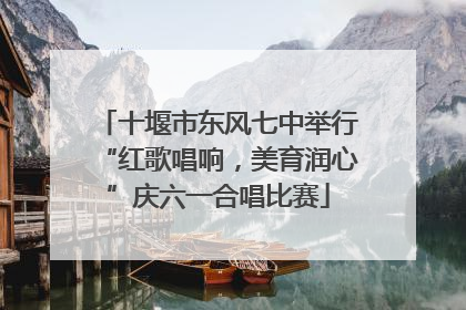 十堰市东风七中举行“红歌唱响，美育润心”庆六一合唱比赛